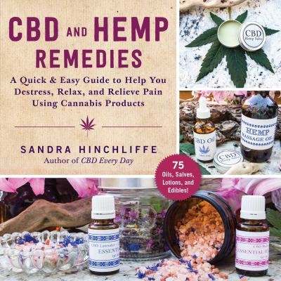 CBD and Hemp Remedies : A Quick and Easy Guide to Help You Destress, Relax, and Relieve Pain Using Cannabis Products by Sandra Hinchliffe